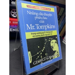 Những câu chuyện phiêu lưu của Mr Tompkins trong vương quốc tương đối và vương quốc nguyên tử 2009 mộc sách mới 75% ố bẩn viền nhẹ George Gamow HPB2705 SÁCH VĂN HỌC