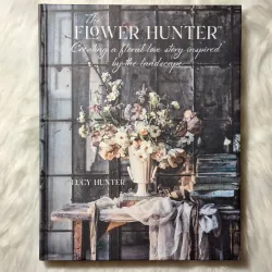 Lucy Hunter - The Flower Hunter: Creating a Floral Love Story Inspired by the Seasons