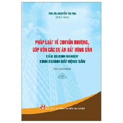 Pháp Luật Về Chuyển Nhượng, Góp Vốn Các Dự Án Bất Động Sản Của Doanh Nghiệp Kinh Doanh Bất Động Sản - PGS TS Nguyễn Thị Nga