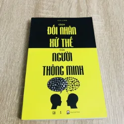 CÁCH ĐỐI NHÂN XỬ THẾ CỦA NGƯỜI THÔNG MINH 