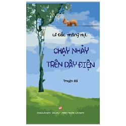 Chạy Nhảy Trên Dây Điện - Lê Đắc Hoàng Hựu (Mới 100%) Tiểu thuyết, NXB Tổng Hợp TPHCM - SÁCH ĐẠI HỌC