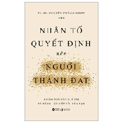 Nhân Tố Quyết Định Nên Người Thành Đạt - Khám Phá Các Giá Trị Và Năng Lực Cốt Lõi Của Bạn - TS. BS. Nguyễn Thành Nhơn 202464