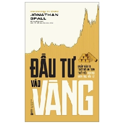 Đầu Tư Vào Vàng - Khoản Đầu Tư Tuyệt Đối An Toàn Thiết Yếu Cho Mọi Danh Mục Đầu Tư - Jonathan Spall