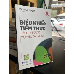 Điều khiển tiềm thức cách đạt được mọi điều bạn muốn - Maxwell Maltz