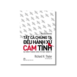 Tất cả chúng ta đều hành xử cảm tính: sự hình thành kinh tế học hành vi - Richard H.Thaler