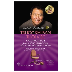 Dạy con làm giàu 10 - Trước khi bạn thôi việc - Robert T. Kiyosaki 2023 New 100% HCM.PO