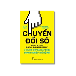 Chuyển đổi số: 6 câu hỏi giúp bạn xây dựng doanh nghiệp thế hệ mới - Peter Weil ; Stephanie Woerner