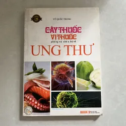 Cây thuốc vị thuốc phòng và chữa bệnh Ung thư - Vũ Quốc Trung