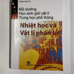 Bồi dưỡng học sinh giỏi vật lí trung học phổ thông Nhiệt học và Vật lí phân tử Phạm Quý Tư