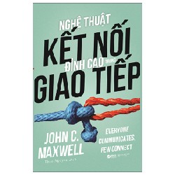 Nghệ Thuật Kết Nối Đỉnh Cao Trong Giao Tiếp - John C. Maxwell