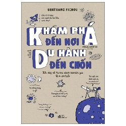 Khám Phá Đến Nơi, Du Hành Đến Chốn (Hỏi Đáp Về Vũ Trụ Dành Cho Độc Giả Từ 9-109 Tuổi) - Bertrand Fichou, Pascal Lemaître (Mới 100%) Kiến thức bách khoa, Nhã Nam - SÁCH ĐẠI HỌC