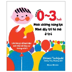 Nuôi Dạy Trẻ Từ 0-3 Tuổi - Nuôi Dưỡng Năng Lực - Khơi Dậy Trí Tò Mò Ở Trẻ - Shiomi Toshiyuki
