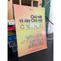 Chữ viết và dạy chữ viết ở tiểu học - Lê A