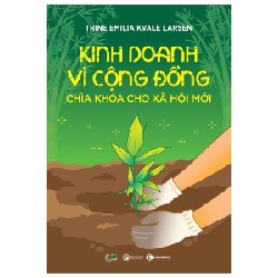 Kinh Doanh Vì Cộng Đồng - Chìa Khoá Cho Xã Hội Mới - Trine Emilia Kvale Larsen 91376