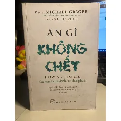 Ăn Gì Không Chết - Sức Mạnh Chữa Lành Của Thực Phẩm-Tác giả Michael Greger - Gene Stone -NXB Trẻ-Kích Thước Bao Bì: 16 x 24 Số trang: 772 Hình thức:Bìa Mềm- Sách lưu kho mới 80% có ố cạnh STB1001 Blogmeo 27525