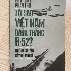 SÁCH TẠI SAO VIỆT NAM ĐÁNH THẮNG B-52? NHỮNG CHUYỆN BÂY GIỜ MỚI KỂ - MỚI 164302