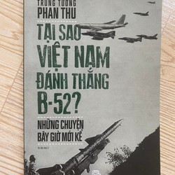 SÁCH TẠI SAO VIỆT NAM ĐÁNH THẮNG B-52? NHỮNG CHUYỆN BÂY GIỜ MỚI KỂ - MỚI