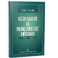 Xứ ủy Nam bộ và Trung ương cục Miền Nam (1945 - 1954) - Đoàn Thị Hương