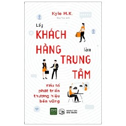 Lấy Khách Hàng Làm Trung Tâm - Yếu Tố Phát Triển Thương Hiệu Bền Vững - Kyle M. K. 197069