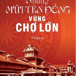 NHỮNG MŨI TÊN ĐỒNG VÙNG CHỢ LỚN -SÁCH XỊN MỚI% 5550
