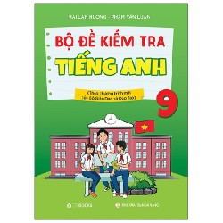 Bộ Đề Kiểm Tra Tiếng Anh 9 (Theo Chương Trình Mới Của Bộ Giáo Dục Và Đào Tạo) - Mai Lan Hương, Phạm Văn Luận 147540