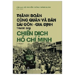 Thành Đoàn Cùng Quân Và Dân Sài Gòn - Gia Định Tham Gia Chiến Dịch Hồ Chí Minh - Câu Lạc Bộ Truyền Thống Thành Đoàn 146255