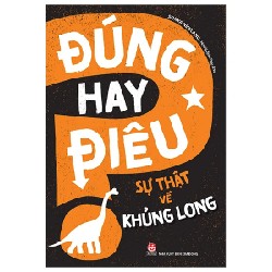 Đúng Hay Điêu - Sự Thật Về Khủng Long - Sonya Newland 185494