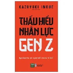 Thấu Hiểu Nhân Lực Gen Z - Kazuyuki Inoue