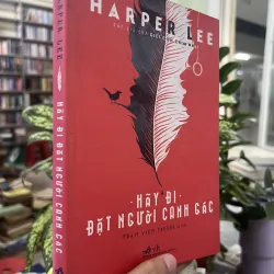 HÃY ĐI ĐẶT NGƯỜI CANH GÁC - HARPER LEE