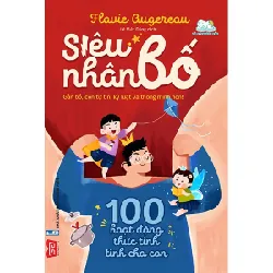 Siêu Nhân Bố! - 100 Hoạt Động Thức Tỉnh Tình Cha Con (Gần Bố, Con Tự Tin, Kỷ Luật Và Thông Minh Hơn!) - Flavie Augereau