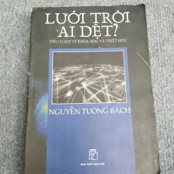 LƯỚI TRỜI AI DỆT? TIỂU LUẬN VỀ KHOA HỌC VÀ TRIẾT HỌC - NGUYỄN TƯỜNG BÁCH