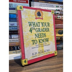 WHAT YOUR 4TH GRADER NEED TO KNOW : Fundamentals of a Good Fourth-Grade Education - E.D. Hirsch, Jr