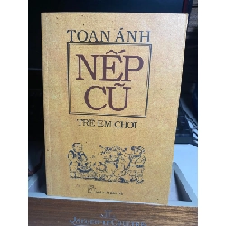 NẾP CŨ - TRẺ EM CHƠI -Tác giả: Toan Ánh- Sách lưu kho mới STB1067