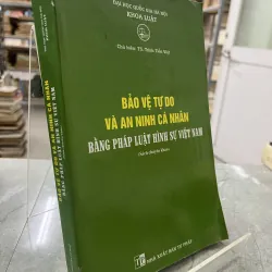 BẢO VỆ TỰ DO VÀ AN NINH CÁ NHÂN BẰNG PHÁP LUẬT HÌNH SỰ VIỆT NAM - TRỊNH TIẾN VIỆT