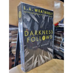 DARKNESS FOLLOWS : LOVE IS WEAKNESS (L. A.  WEATHERLY)