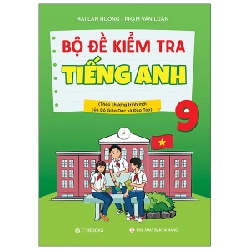 Bộ đề kiểm tra tiếng Anh 9 (Theo CT mới của Bộ GD&ĐT) - Mai Lan Hương – Phạm Văn Luận (2021) New 100% HCM.PO 31919