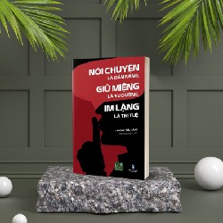 Nói Chuyện Là Bản Năng, Giữ Miệng Là Tu Dưỡng, Im Lặng Là Trí Tuệ (sách in lại) 6507