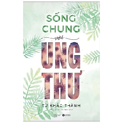 Sống Chung Với Ung Thư - Từ Khắc Thành (Mới 100%) Sách y học hiện đại, Thái Hà Books - SÁCH ĐẠI HỌC