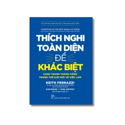 Thích nghi toàn diện để khác biệt: Cạnh tranh thành công trong thế giới mới về việc làm - Keith Ferrazzi, Kian Gohar, Noel Weyrich