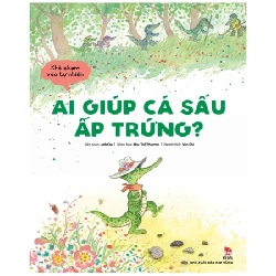 Khẽ Chạm Vào Tự Nhiên - Ai Giúp Cá Sấu Ấp Trứng? - Anh Oa, Chu Thế Phương (Mới 100%) Kiến thức bách khoa, NXB Kim Đồng - SÁCH ĐẠI HỌC