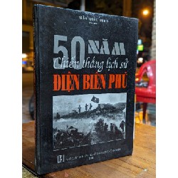 50 NĂM CHIẾN THẮNG LỊCH SỬ ĐIỆN BIÊN PHỦ - TRẦN QUỐC HÙNG BIÊN SOẠN 155300