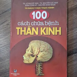 100 cách chữa bệnh Thần kinh - TS. Lê Nguyệt Nga, TS. Nguyễn Cúc Hoa...