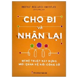 Cho Đi Và Nhận Lại - Nghệ Thuật Xây Dựng Mối Quan Hệ Công Sở - Instant Research Institute