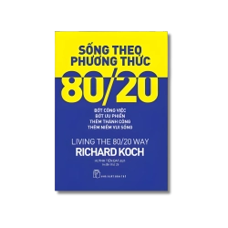 Sống theo phương thức 80-20: Bớt công việc, bớt ưu phiền, thêm thành công, thêm niềm vui sống - Richard Koch