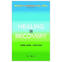 Healing And Recovery - Chữa Lành Và Phục Hồi - David R. Hawkins, M.D., Ph.D