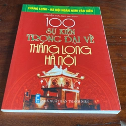 100 SỰ KIỆN TRỌNG ĐẠI VỀ THĂNG LONG - HÀ NỘI (XB 2010) 508471