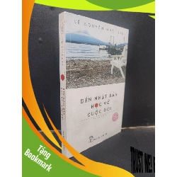 (TẶNG BOOKMARK) Đến Nhật Bản Học Về Cuộc Đời - Cẩm Nang Đến Xứ Sở Mặt Trời Mọc mới 90% (bẩn bìa nhẹ) 2018 RBK0805 kỹ năng