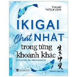 Ikigai - Chất Nhật Trong Từng Khoảnh Khắc - Yukari Mitsuhashi (Mới 100%) Sách tư duy, kỹ năng sống, First News - SÁCH ĐẠI HỌC
