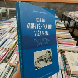 CƠ CẤU KINH TẾ XÃ HỘI VIỆT NAM THỜI THUỘC ĐỊA (1858 - 1945) - NGUYỄN VĂN KHÁNH