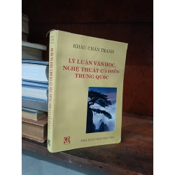LÝ LUẬN VĂN HỌC , NGHỆ THUẬT CỔ ĐIỂN TRUNG QUỐC - KHÂU CHẤN THANH 167000